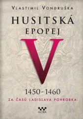 kniha Husitská epopej V. Za časů Ladislava Pohrobka: 1450 -1460, MOBA 2017