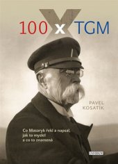 kniha 100 x TGM Co Masaryk řekl a napsal, jak to myslel a co to znamená, Universum 2017
