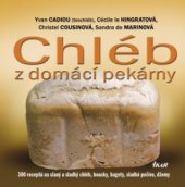 kniha Chléb z domácí pekárny [300 receptů na slaný a sladký chléb, housky, bagety, sladké pečivo, džemy], Ikar 2009