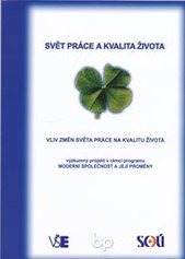 kniha Svět práce a kvalita života vliv změn světa práce na kvalitu života : výzkumný projekt v rámci programu Moderní společnost a její proměny, Výzkumný ústav bezpečnosti práce 2006