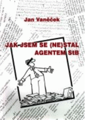 kniha Jak jsem se (ne)stal agentem StB fraška z občanského života, J. Vaněček 2004