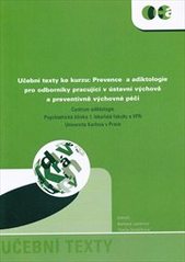 kniha Prevence a adiktologie pro odborníky pracující v ústavní výchově a preventivně výchovné péči učební podklady ke kurzu, Univerzita Karlova, Centrum adiktologie PK 1. lékařské fakulty a VFN 2007
