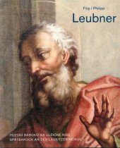 kniha Filip / Philipp Leubner (1733-1803) Pozdní baroko na Lužické Nise / Spätbarock an der Lausitzer Neiße, Oblastní galerie Liberec 2015