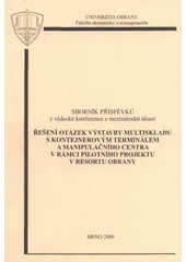 kniha Řešení otázek výstavby multiskladu s kontejnerovým terminálem a manipulačního centra v rámci pilotního projektu v resortu obrany sborník příspěvků z vědecké konference s mezinárodní účastí : Štěpánov, 27. listopad 2008, Univerzita obrany 2009