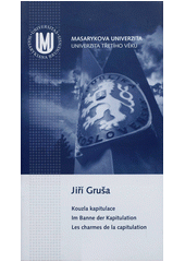 kniha Kouzla kapitulace [přednáška u příležitosti vydání knihy Beneš jako Rakušan, Jiří Gruša, Brno 2011] = Im Banne der Kapitulation : [Vortrag, gehalten anlässlich der Herausgabe des Buches Beneš jako Rakušan (Beneš als Österreicher), Jiří Gruša, Brno 2011] = Les charmes de la, Masarykova univerzita 2011