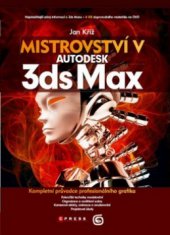 kniha Mistrovství v 3ds Max [kompletní průvodce profesionálního grafika], CPress 2010