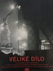 kniha Veliké dílo Fot. reportáž o 1. čs. stavbě socialismu - Nové huti Klementa Gottwalda v Ostravě-Kunčicích, Orbis 1952