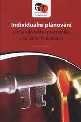 kniha Individuální plánování a role klíčového pracovníka v sociálních službách, Asociace poskytovatelů sociálních služeb České republiky 2011