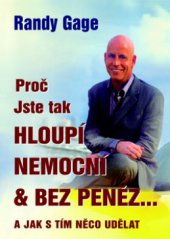 kniha Proč jste tak hloupí, nemocní & bez peněz-- a jak s tím něco udělat, Pragma 2010