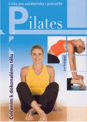 kniha Pilates cvičením k dokonalému tělu : cviky pro začátečníky i pokročilé, Ottovo nakladatelství 2007
