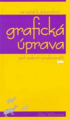 kniha Grafická úprava pod vedením profesionálů základní principy grafického návrhu a typografie pro vizuální nováčky : na cestě k dokonalosti-, Mobil Media 2002