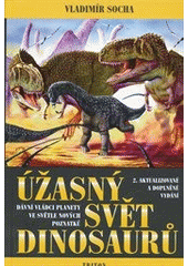 kniha Úžasný svět dinosaurů dávní vládci planety ve světle nových poznatků, Triton 2011