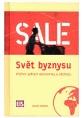 kniha Svět byznysu průřez světem ekonomiky a obchodu, Mladá fronta 2011