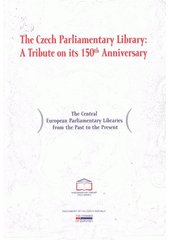 kniha The Czech Parliamentary Library: a tribute on its 150th anniversary the Central European Parliamentary Libraries from the past to the present, Office of the Chamber of Deputies of the Parliament of the Czech Republic 2009