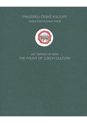 kniha Prazdroj české kultury umění inspirované pivem : katalog k výstavě pořádané ve výstavní síni Mánes od 4. do 26. září 2003 = The fount of Czech culture : art inspired by beer, Pro Plzeňský Prazdroj vydal Kuklik 2003