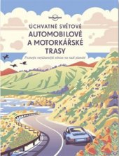 kniha Úchvatné světové automobilové a motorkářské trasy poznejte nejúžasnější projížďky po naší planetě, Svojtka & Co. 2018