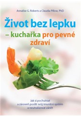 kniha Život bez lepku – kuchařka pro pevné zdraví: Jak si pochutnat a zároveň posílit svůj imunitní systém a neutralizovat zánět, Anag 2013