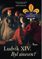 kniha Ludvík XIV. byl unesen? : krimistory z doby Krále Slunce, Pierot 2009
