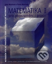 kniha Matematika I pro porozumění i praxi : netradiční výklad tradičních témat vysokoškolské matematiky, VUTIUM 2009