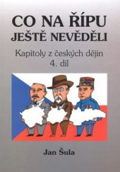 kniha Kapitoly z českých dějin. 4. díl, - Co na Řípu ještě nevěděli, aneb, Od Josefa II. k T.G. Masarykovi, OFTIS 2008