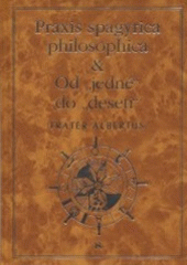 kniha Praxis spagyrica philosophica jasné a upřímné rady k přípravě kamene mudrců ; a, Od "jedné" do "deseti" : pojednání o původu a rozšíření primárního projevu ve fyzické rovině, Volvox Globator 2000