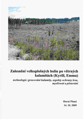 kniha Zalesnění velkoplošných holin po větrných kalamitách (Kyrill, Emma) technologie zpracování kalamity, aspekty ochrany lesa, myslivosti a pěstování : sborník přednášek odborného semináře : Horní Planá 14.10.2009, Výzkumný ústav lesního hospodářství 2009