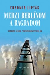 kniha Medzi Berlínom a Bagdadom Vybrané štúdie z hospodárskych dejín, Kalligram 2013