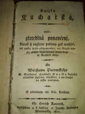 kniha Knjžka Kuchařská, aneb, Zřetedlná ponavčenj, kterak se rozličné pokrmy gak masyté, tak postnj dobře připrawowati, neb strogiti magj gichžto wyznamenánj posléz stogjcý Registřjk vkáže, Wytisstěno a k dostánj v Jozeffa Antonjna Wondráčka 1811