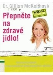 kniha Přepněte na zdravé jídlo! stravovací program, který vám pomůže ke štíhlé postavě na celý život, Beta 2007