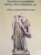 kniha Porcelánová manufaktura ROYAL DUX BOHEMIA, a.s. 150 let ve službách křehkosti a krásy, Regionální muzeum v Teplicích 2003