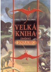 kniha Velká kniha (nejen) o dinosaurech, Regia 2004