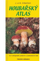 kniha Houbařský atlas 380 druhů jedlých a jedovatých hub, Josef a Marie Erhartovi 2007