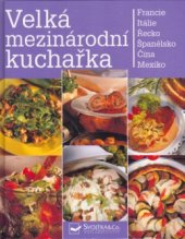 kniha Velká mezinárodní kuchařka recepty z celého světa : [Francie, Itálie, Řecko, Španělsko, Čína, Mexiko], Svojtka & Co. 