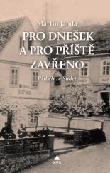 kniha Pro dnešek a pro příště zavřeno Příběh ze Sudet, XYZ 2019