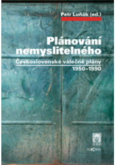 kniha Plánování nemyslitelného československé válečné plány 1950-1990, Ústav pro soudobé dějiny AV ČR 2008