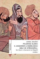 kniha Polemika islámu s judaismem a hebrejskou Biblí ve středověku Ibn Hazm a Samaw'al al-Maġribí, Academia 2013
