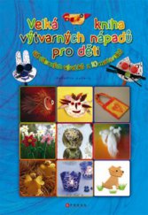 kniha Velká kniha výtvarných nápadů pro děti 40 úžasných výrobků z 10 materiálů, CPress 2010