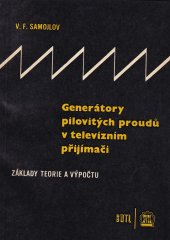 kniha Generátory pilovitých proudů v televizním přijímači Základy teorie a výpočtu : Určeno technikům z prům. i výzkum. ústavů prac. v konstrukci a vývoji televizních přijímačů a posl. vys. škol, SNTL 1962