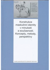 kniha Konstrukce maskulinní identity v minulosti a současnosti koncepty, metody, perspektivy, Nakladatelství Lidové noviny 2012