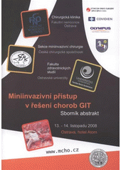 kniha Miniinvazivní přístup v řešení chorob GIT sborník abstrakt odborné konference : Ostrava, 13.-14.11.2008, Ostravská univerzita v Ostravě 2008