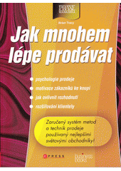 kniha Jak mnohem lépe prodávat zaručený systém metod a technik prodeje používaný nejlepšími světovými obchodníky, CPress 2007