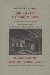 kniha Sklářství v Českém lese místopis skláren, brusíren a leštíren = Glasindustrie im Böhmischen Wald : eine Topographie der Glas-, Schleif- und Polierwerke, Nakladatelství Českého lesa 2003