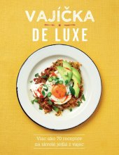 kniha Vajíčka de luxe Viac ako 70 receptov na skvelé jedlá z vajec, Slovart 2017