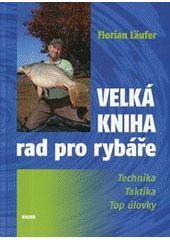 kniha Velká kniha rad pro rybáře technika, taktika, top úlovky, Víkend  2012