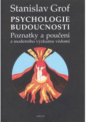 kniha Psychologie budoucnosti poznatky a poučení z moderního výzkumu vědomí, Argo 2007