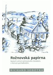 kniha Rožnovská papírna nejstarší zařízení průmyslového charakteru v Rožnově pod Radhoštěm, Městská knihovna Rožnov pod Radhoštěm 2012