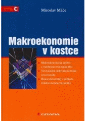 kniha Makroekonomie v kostce makroekonomický systém a všeobecná rovnováha trhu, vyrovnávací makroekonomické nerovnováhy, řízení ekonomiky z pohledu fiskální monetární politiky, Grada 2007