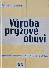 kniha Výroba pryžové obuvi Určeno pro techniky a pracovníky gumárenského prům., pro žáky prům. škol a záv. škol práce, SNTL 1959