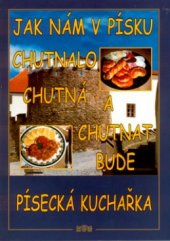 kniha Jak nám v Písku chutnalo, chutná a chutnat bude písecká kuchařka, J & M 2003