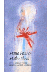 kniha Maria Panno, Matko Slova Panna Maria v poezii českých básníků nové doby, Matice Cyrillo-Methodějská 2005